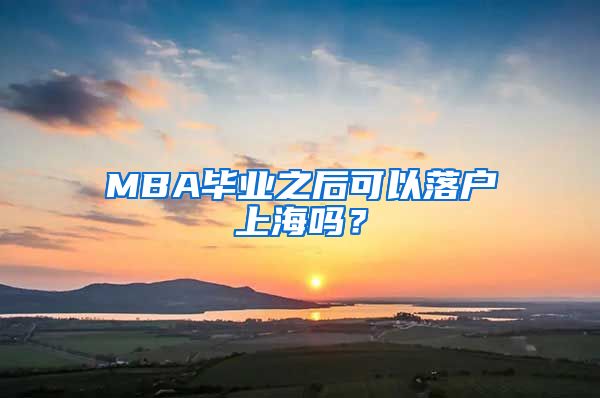 MBA毕业之后可以落户上海吗？