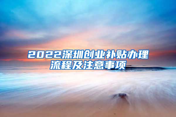 2022深圳创业补贴办理流程及注意事项