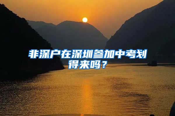 非深户在深圳参加中考划得来吗？