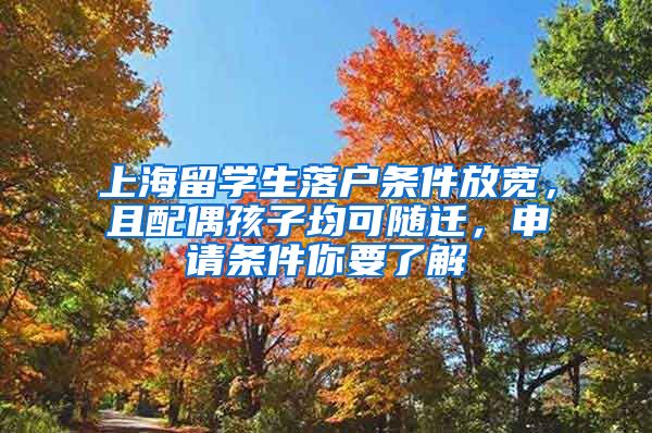 上海留学生落户条件放宽，且配偶孩子均可随迁，申请条件你要了解