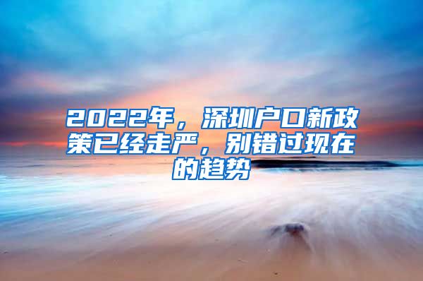 2022年，深圳户口新政策已经走严，别错过现在的趋势