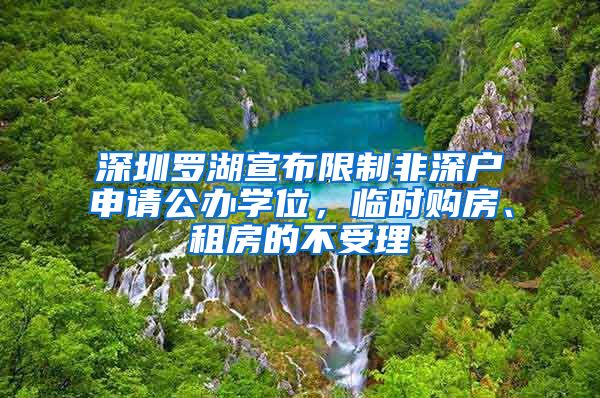 深圳罗湖宣布限制非深户申请公办学位，临时购房、租房的不受理