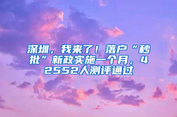 深圳，我来了！落户“秒批”新政实施一个月，42552人测评通过