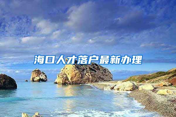 海口人才落户最新办理