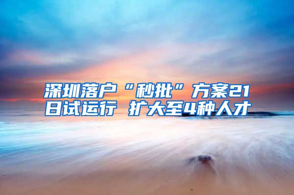 深圳落户“秒批”方案21日试运行 扩大至4种人才