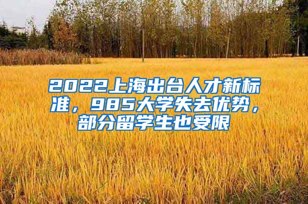 2022上海出台人才新标准，985大学失去优势，部分留学生也受限