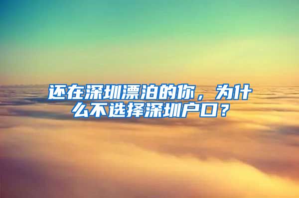 还在深圳漂泊的你，为什么不选择深圳户口？