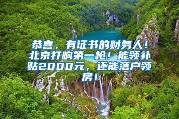 恭喜，有证书的财务人！北京打响第一枪！能领补贴2000元，还能落户领房！