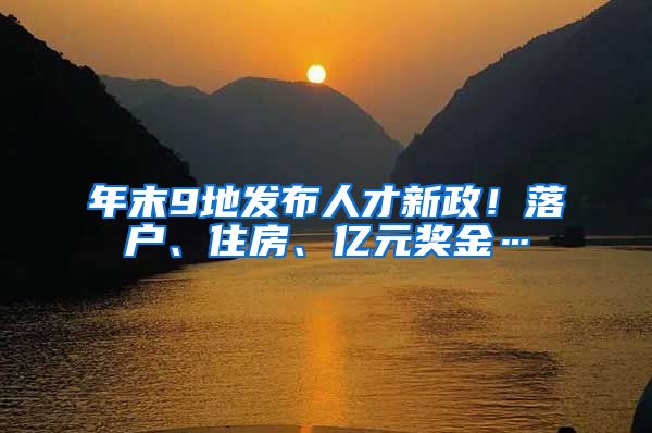 年末9地发布人才新政！落户、住房、亿元奖金…