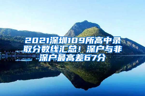 2021深圳109所高中录取分数线汇总！深户与非深户最高差67分