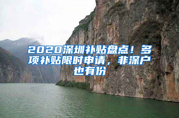 2020深圳补贴盘点！多项补贴限时申请，非深户也有份