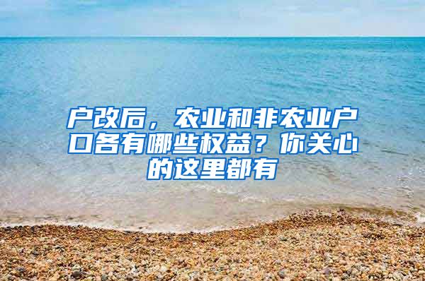 户改后，农业和非农业户口各有哪些权益？你关心的这里都有