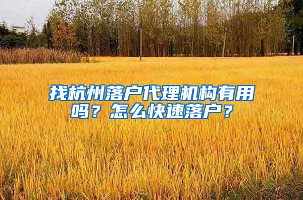 找杭州落户代理机构有用吗？怎么快速落户？