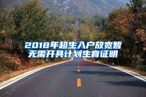 2018年超生入户放宽暂无需开具计划生育证明