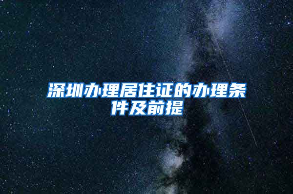 深圳办理居住证的办理条件及前提