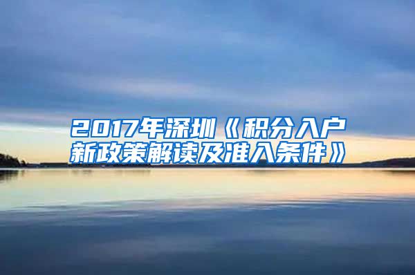 2017年深圳《积分入户新政策解读及准入条件》