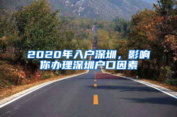 2020年入户深圳，影响你办理深圳户口因素