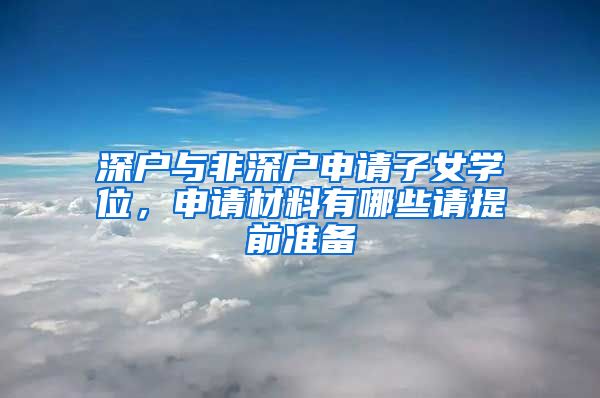 深户与非深户申请子女学位，申请材料有哪些请提前准备