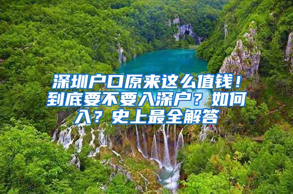 深圳户口原来这么值钱！到底要不要入深户？如何入？史上最全解答