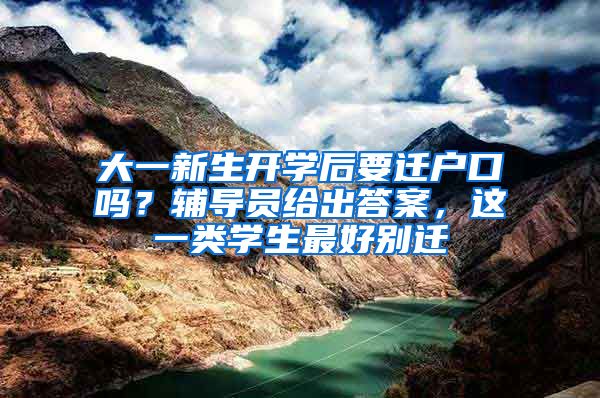 大一新生开学后要迁户口吗？辅导员给出答案，这一类学生最好别迁