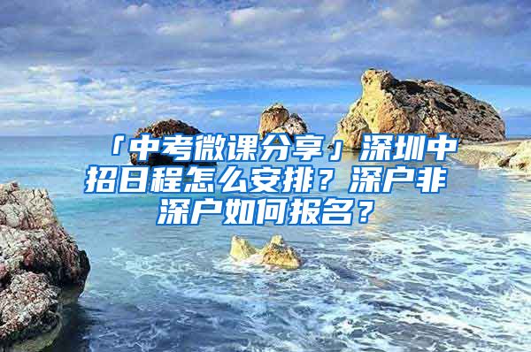 「中考微课分享」深圳中招日程怎么安排？深户非深户如何报名？