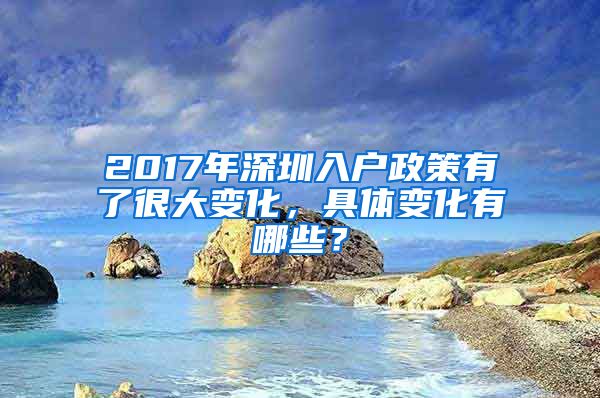 2017年深圳入户政策有了很大变化，具体变化有哪些？