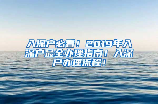 入深户必看！2019年入深户最全办理指南！入深户办理流程！