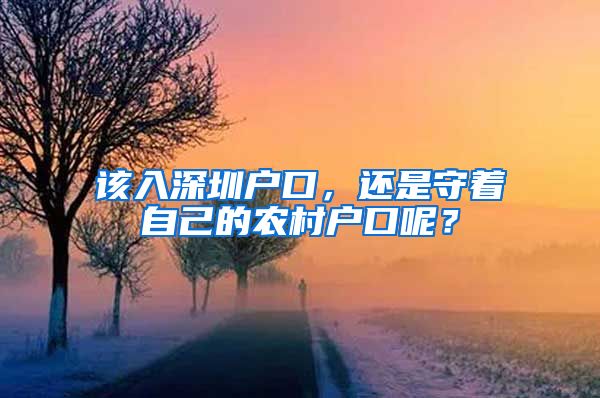 该入深圳户口，还是守着自己的农村户口呢？