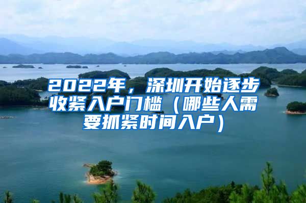 2022年，深圳开始逐步收紧入户门槛（哪些人需要抓紧时间入户）