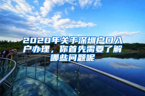 2020年关于深圳户口入户办理，你首先需要了解哪些问题呢