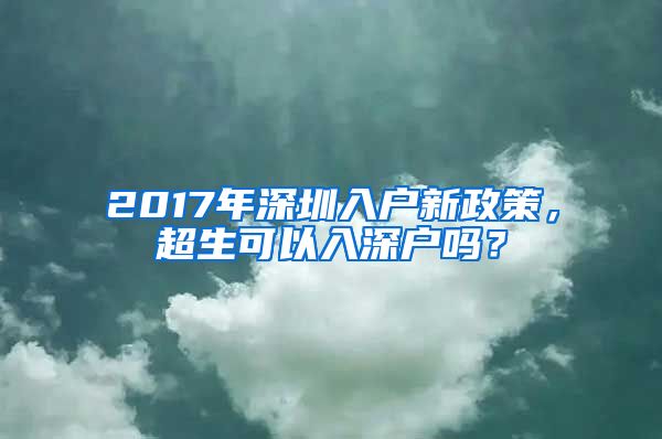 2017年深圳入户新政策，超生可以入深户吗？