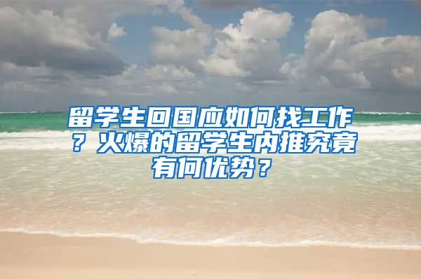 留学生回国应如何找工作？火爆的留学生内推究竟有何优势？