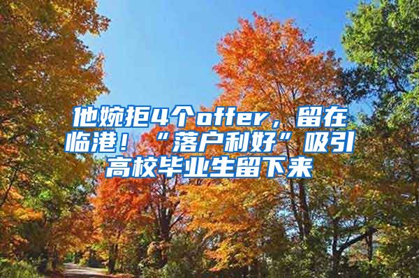 他婉拒4个offer，留在临港！“落户利好”吸引高校毕业生留下来