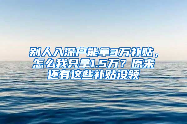 别人入深户能拿3万补贴，怎么我只拿1.5万？原来还有这些补贴没领