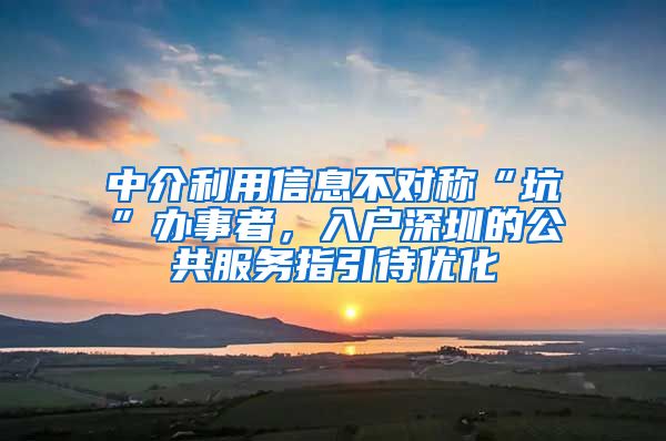 中介利用信息不对称“坑”办事者，入户深圳的公共服务指引待优化