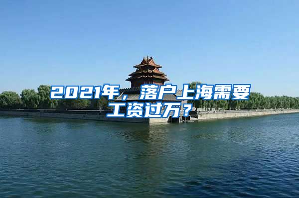 2021年，落户上海需要工资过万？