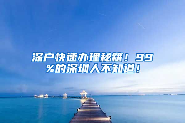 深户快速办理秘籍！99%的深圳人不知道！