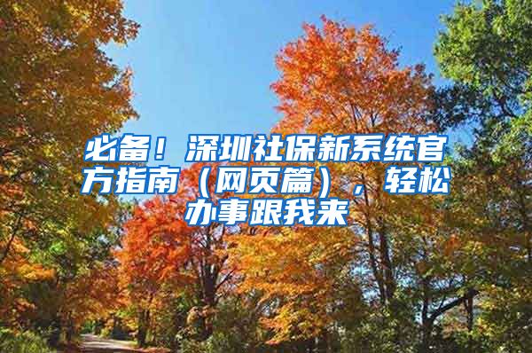 必备！深圳社保新系统官方指南（网页篇），轻松办事跟我来