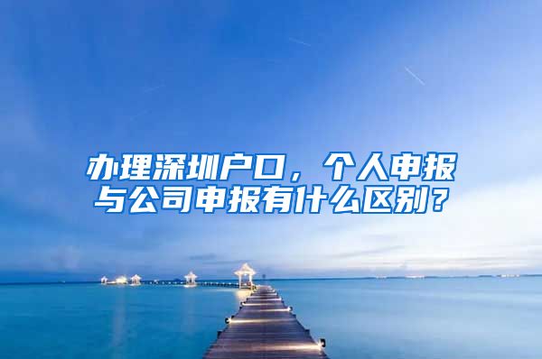 办理深圳户口，个人申报与公司申报有什么区别？