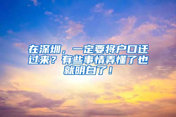 在深圳，一定要将户口迁过来？有些事情弄懂了也就明白了！