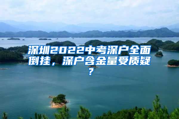 深圳2022中考深户全面倒挂，深户含金量受质疑？