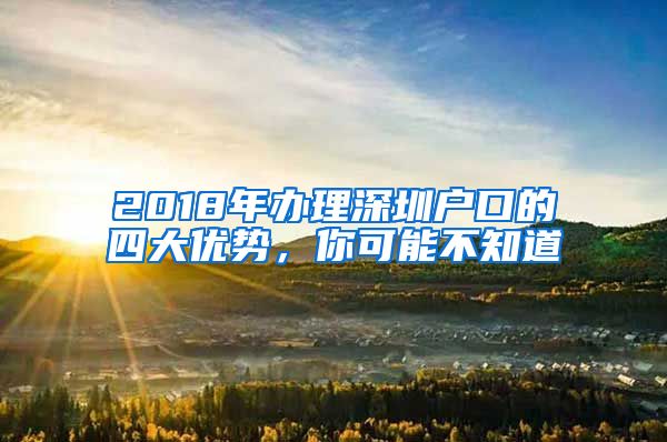 2018年办理深圳户口的四大优势，你可能不知道