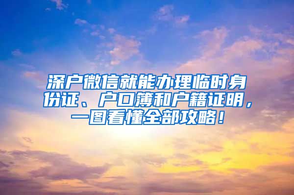 深户微信就能办理临时身份证、户口簿和户籍证明，一图看懂全部攻略！