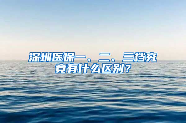 深圳医保一、二、三档究竟有什么区别？