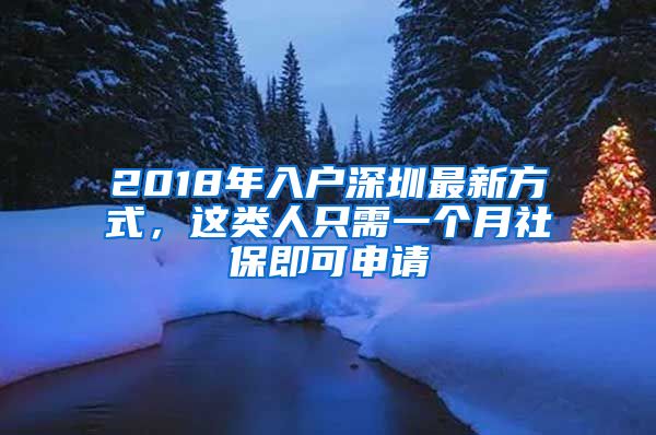 2018年入户深圳最新方式，这类人只需一个月社保即可申请