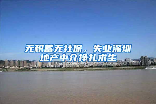 无积蓄无社保，失业深圳地产中介挣扎求生