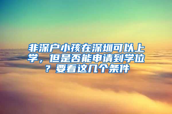 非深户小孩在深圳可以上学，但是否能申请到学位？要看这几个条件