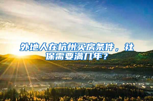 外地人在杭州买房条件，社保需要满几年？