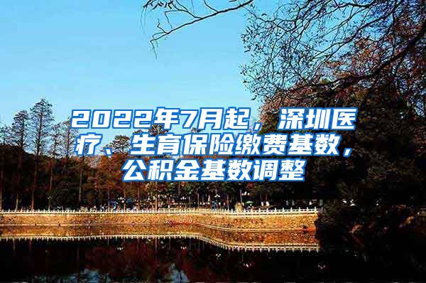 2022年7月起，深圳医疗、生育保险缴费基数，公积金基数调整