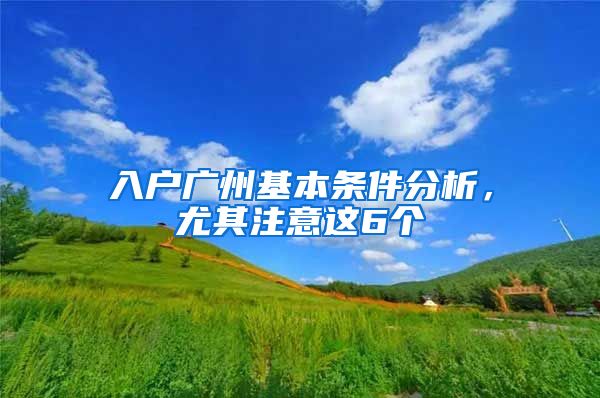 入户广州基本条件分析，尤其注意这6个